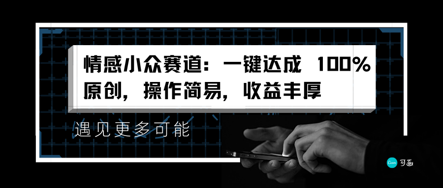 情感小众赛道：一键达成 100%原创，操作简易，收益丰厚51轻创基地-网创项目资源站-副业创业项目-电脑手机搞钱项目-网赚项目51轻创基地