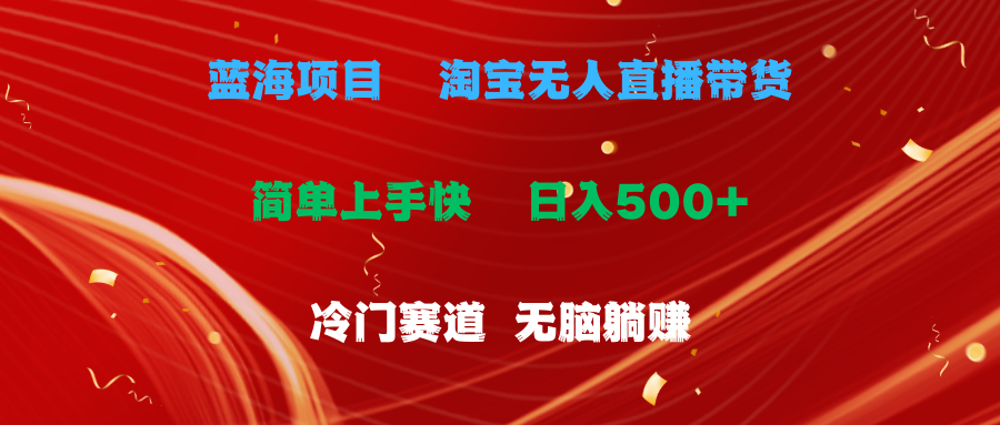 蓝海项目  淘宝无人直播冷门赛道  日赚500+无脑躺赚  小白有手就行51轻创基地-网创项目资源站-副业创业项目-电脑手机搞钱项目-网赚项目51轻创基地