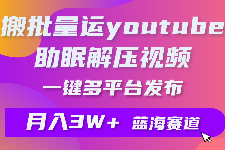 一键搬运YouTube解压助眠视频简单操作月入1W+51轻创基地-网创项目资源站-副业创业项目-电脑手机搞钱项目-网赚项目51轻创基地