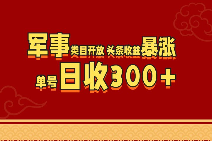 军事类目开放 头条收益暴涨 单号日收300+51轻创基地-网创项目资源站-副业创业项目-电脑手机搞钱项目-网赚项目51轻创基地