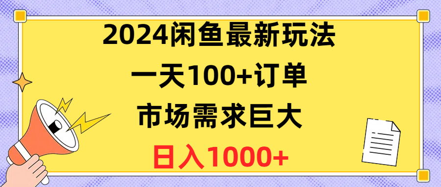 2024闲鱼最新玩法，一天100+订单，市场需求巨大，日入1400+51轻创基地-网创项目资源站-副业创业项目-电脑手机搞钱项目-网赚项目51轻创基地