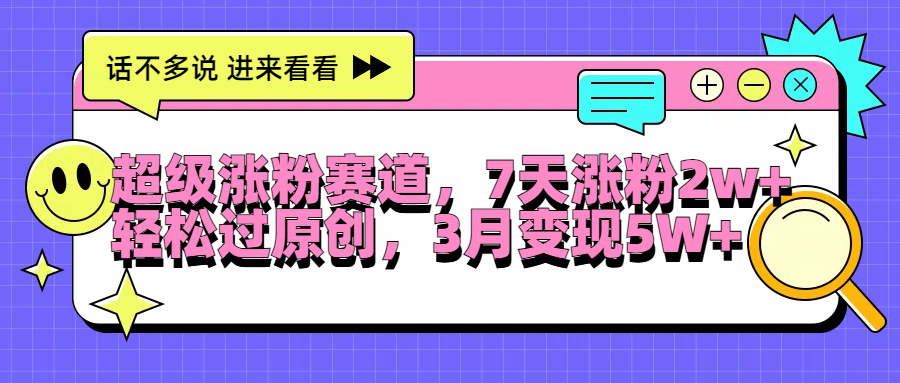 超级涨粉赛道，每天半小时，7天涨粉2W+，轻松过原创，3月变现5W+51轻创基地-网创项目资源站-副业创业项目-电脑手机搞钱项目-网赚项目51轻创基地