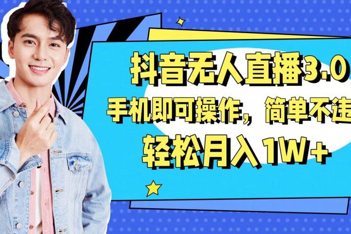 抖音无人直播玩法3.0，手机即可操作，简单不违规，轻松月入1W+51轻创基地-网创项目资源站-副业创业项目-电脑手机搞钱项目-网赚项目51轻创基地