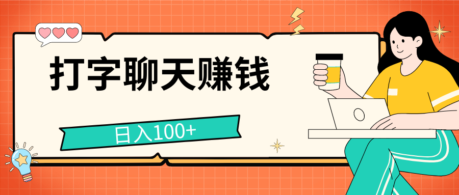 打字聊天赚钱项目，日入100+，无门槛宝妈小白均可做51轻创基地-网创项目资源站-副业创业项目-电脑手机搞钱项目-网赚项目51轻创基地