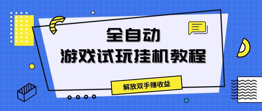 全自动游戏试玩挂机教程，解放双手赚收益51轻创基地-网创项目资源站-副业创业项目-电脑手机搞钱项目-网赚项目51轻创基地