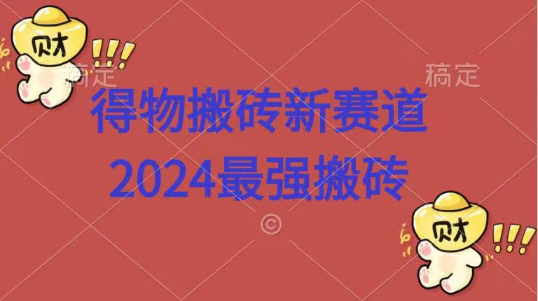 得物搬砖新赛道.2024最强搬砖51轻创基地-网创项目资源站-副业创业项目-电脑手机搞钱项目-网赚项目51轻创基地