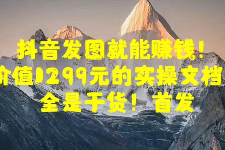 抖音发图就能赚钱！价值1299元的实操文档，全是干货！首发51轻创基地-网创项目资源站-副业创业项目-电脑手机搞钱项目-网赚项目51轻创基地