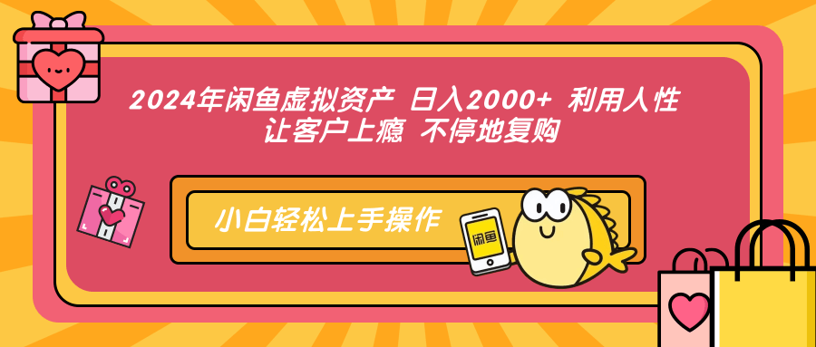 2024年闲鱼虚拟资产 日入2000+ 利用人性 让客户上瘾 不停地复购51轻创基地-网创项目资源站-副业创业项目-电脑手机搞钱项目-网赚项目51轻创基地