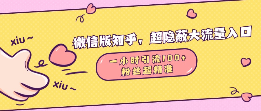 微信版知乎，超隐蔽流量入口，一小时引流100人，粉丝质量超高51轻创基地-网创项目资源站-副业创业项目-电脑手机搞钱项目-网赚项目51轻创基地