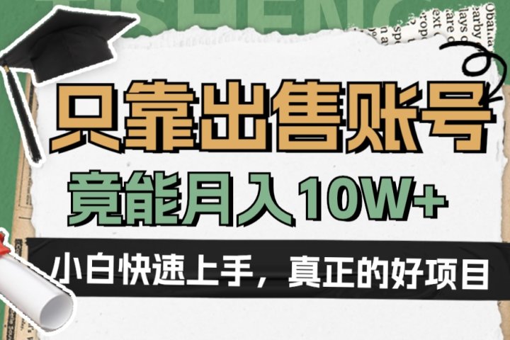 一个不起眼却很暴力的项目，只靠出售账号，竟能月入10W+51轻创基地-网创项目资源站-副业创业项目-电脑手机搞钱项目-网赚项目51轻创基地