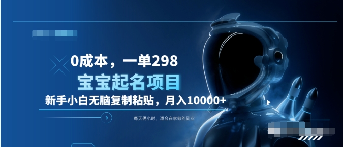 0成本，小白无脑复制粘贴，一单298  靠给宝宝起名月入10000+  附送软件51轻创基地-网创项目资源站-副业创业项目-电脑手机搞钱项目-网赚项目51轻创基地