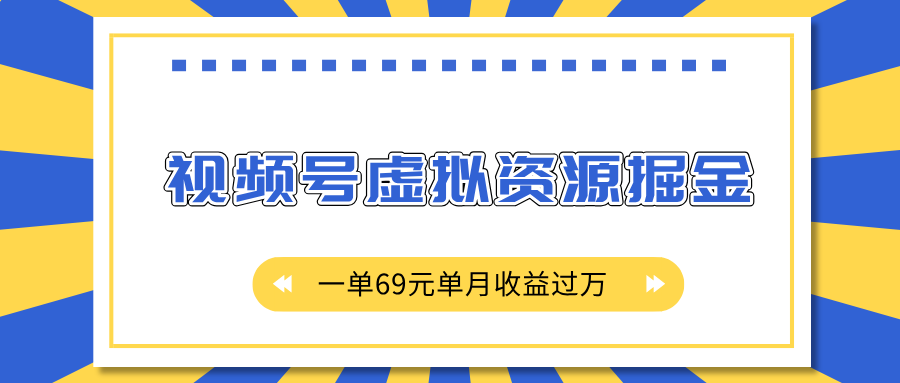 外面收费2980的项目，视频号虚拟资源掘金，一单69元单月收益过万51轻创基地-网创项目资源站-副业创业项目-电脑手机搞钱项目-网赚项目51轻创基地