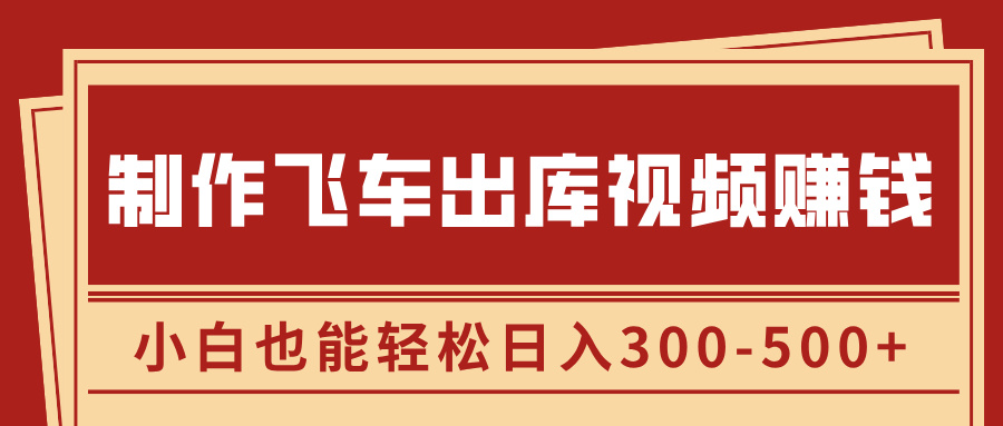 制作飞车出库视频赚钱，玩信息差一单赚50-80，小白也能轻松日入300-500+51轻创基地-网创项目资源站-副业创业项目-电脑手机搞钱项目-网赚项目51轻创基地
