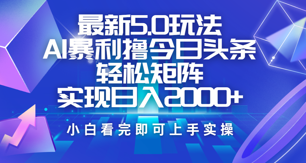 今日头条最新5.0玩法，思路简单，复制粘贴，轻松实现矩阵日入2000+51轻创基地-网创项目资源站-副业创业项目-电脑手机搞钱项目-网赚项目51轻创基地