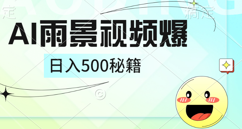 简单的AI下雨风景视频， 一条视频播放量10万+，手把手教你制作，日入500+51轻创基地-网创项目资源站-副业创业项目-电脑手机搞钱项目-网赚项目51轻创基地
