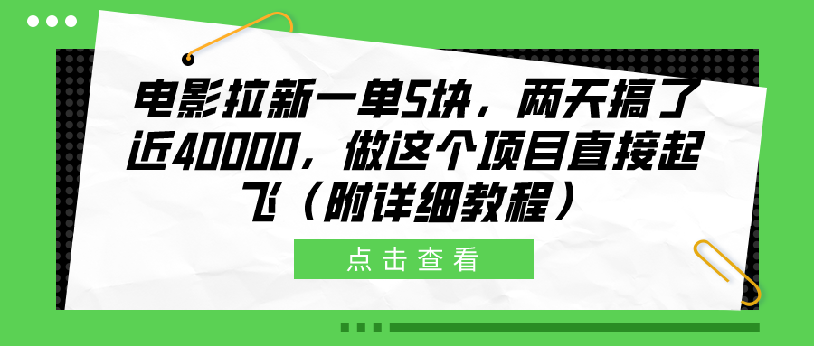 电影拉新一单5块，两天搞了近40000，做这个橡木直接起飞（附详细教程）51轻创基地-网创项目资源站-副业创业项目-电脑手机搞钱项目-网赚项目51轻创基地