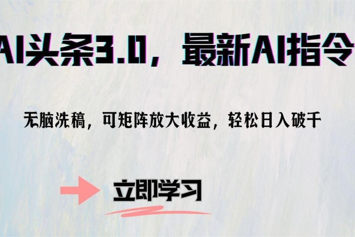 AI头条3.0，最新AI指令，无脑洗稿，可矩阵放大收益，轻松日入破千51轻创基地-网创项目资源站-副业创业项目-电脑手机搞钱项目-网赚项目51轻创基地