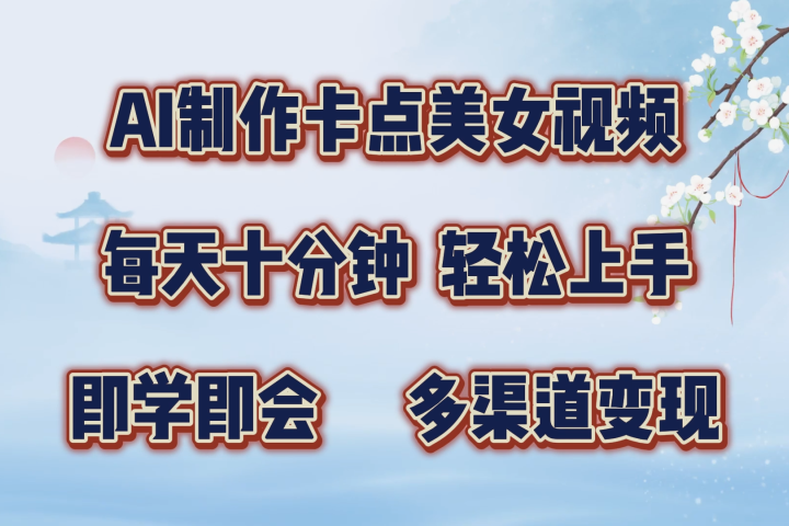 AI制作卡点美女视频，每天十分钟，多渠道变现，轻松上手，即学即会51轻创基地-网创项目资源站-副业创业项目-电脑手机搞钱项目-网赚项目51轻创基地