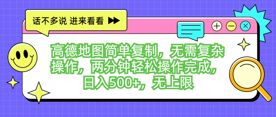 高德地图简单复制，无需复杂操作，两分钟轻松操作完成，日入500+，无上限51轻创基地-网创项目资源站-副业创业项目-电脑手机搞钱项目-网赚项目51轻创基地