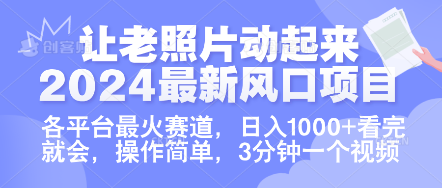 让老照片动起来.2024最新风口项目，各平台最火赛道，日入1000+，看完就会。51轻创基地-网创项目资源站-副业创业项目-电脑手机搞钱项目-网赚项目51轻创基地