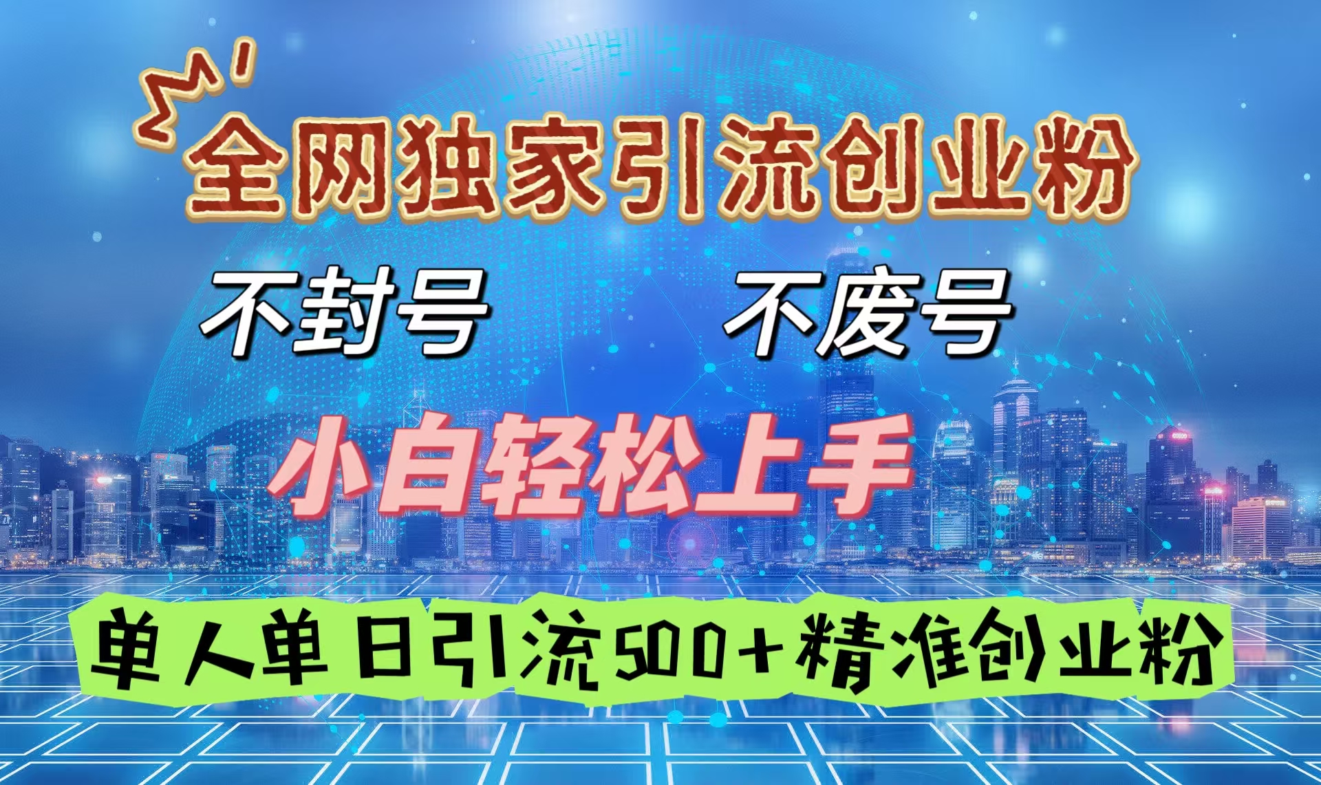 全网独家引流创业粉，不封号、不费号，小白轻松上手，单人单日引流500＋精准创业粉51轻创基地-网创项目资源站-副业创业项目-电脑手机搞钱项目-网赚项目51轻创基地