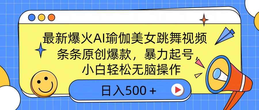 最新爆火AI瑜伽美女跳舞视频，3分钟1条，条条原创爆款，暴力起号，小白轻松无脑操作，日入500＋51轻创基地-网创项目资源站-副业创业项目-电脑手机搞钱项目-网赚项目51轻创基地