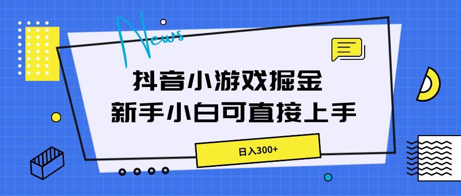 抖音小游戏掘金，新手小白直接上手，日入300+51轻创基地-网创项目资源站-副业创业项目-电脑手机搞钱项目-网赚项目51轻创基地