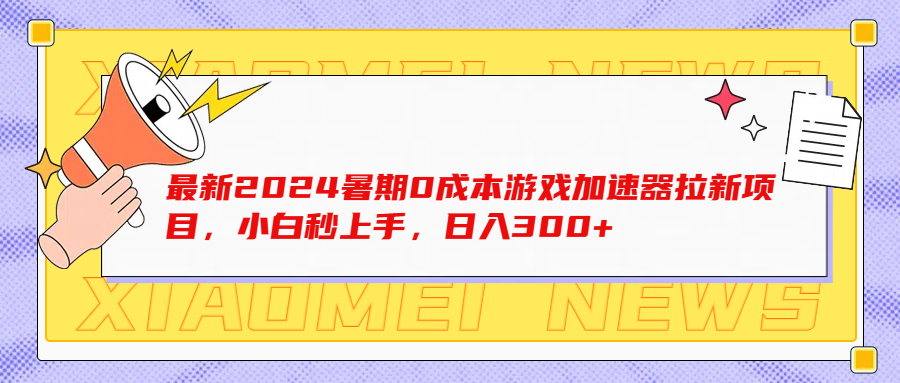 最新2024暑期0成本游戏加速器拉新项目，小白秒上手，日入300+51轻创基地-网创项目资源站-副业创业项目-电脑手机搞钱项目-网赚项目51轻创基地