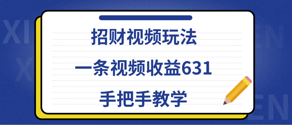 招财视频玩法，一条视频收益631，手把手教学51轻创基地-网创项目资源站-副业创业项目-电脑手机搞钱项目-网赚项目51轻创基地