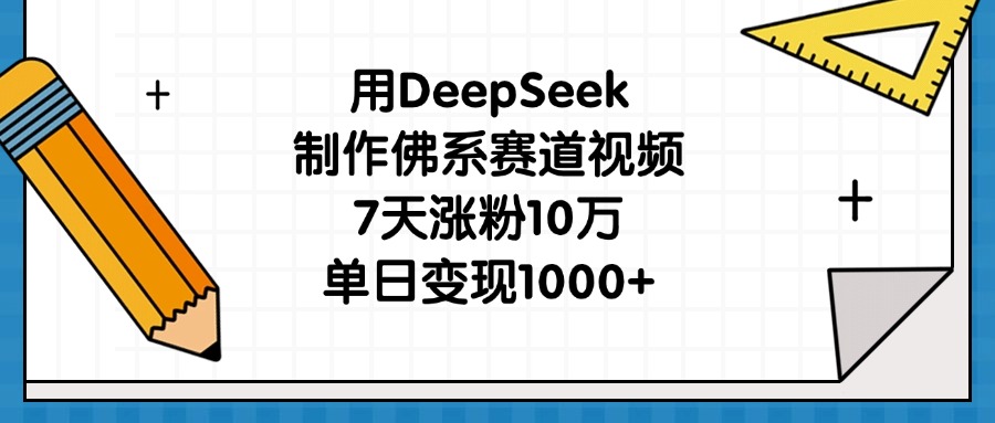 用DeepSeek制作佛系赛道视频，7天涨粉10万，单日变现1000+51轻创基地-网创项目资源站-副业创业项目-电脑手机搞钱项目-网赚项目51轻创基地
