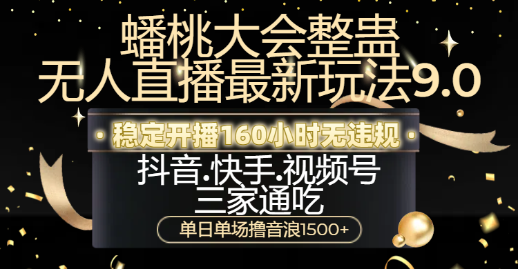 蟠桃大会整蛊无人直播新玩法9.0，稳定开播160小时无违规，抖音、快手、视频号三家通吃，单日单场撸音浪1500+51轻创基地-网创项目资源站-副业创业项目-电脑手机搞钱项目-网赚项目51轻创基地
