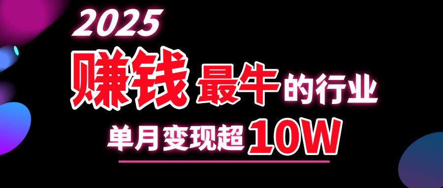 2025赚钱最牛的行业，单月变现超10w51轻创基地-网创项目资源站-副业创业项目-电脑手机搞钱项目-网赚项目51轻创基地
