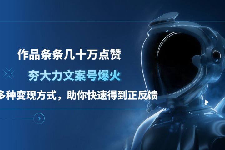夯大力文案号爆火，作品条条几十万点赞，多种变现方式，助你快速得到正反馈51轻创基地-网创项目资源站-副业创业项目-电脑手机搞钱项目-网赚项目51轻创基地