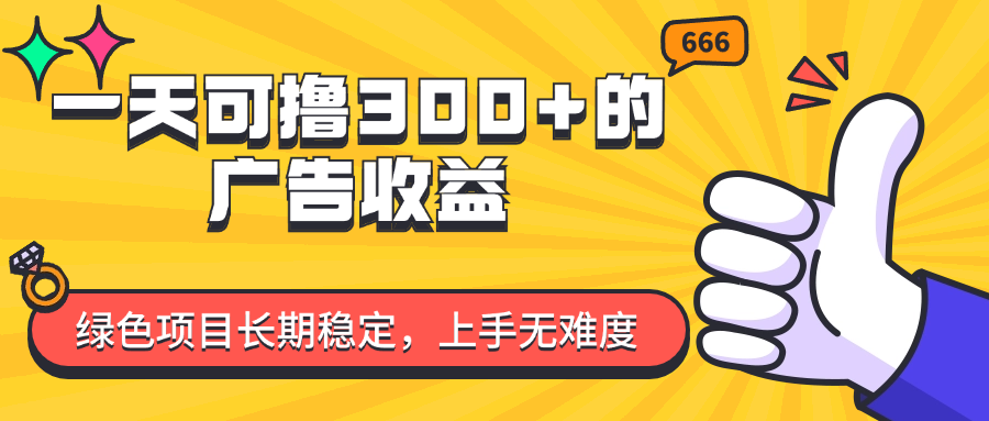 一天可撸300+的广告收益，绿色项目长期稳定，上手无难度！51轻创基地-网创项目资源站-副业创业项目-电脑手机搞钱项目-网赚项目51轻创基地
