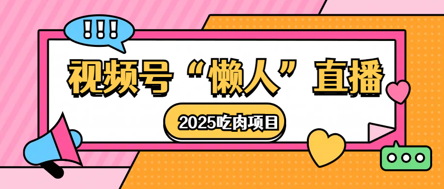 视频号懒人“直播”2025吃肉项目51轻创基地-网创项目资源站-副业创业项目-电脑手机搞钱项目-网赚项目51轻创基地