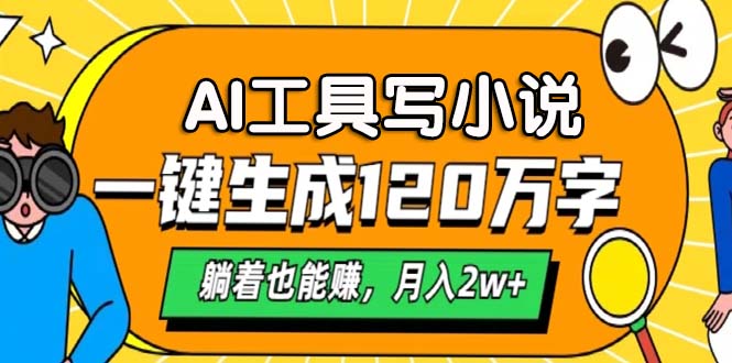 AI工具写小说，月入2w+,一键生成120万字，躺着也能赚51轻创基地-网创项目资源站-副业创业项目-电脑手机搞钱项目-网赚项目51轻创基地