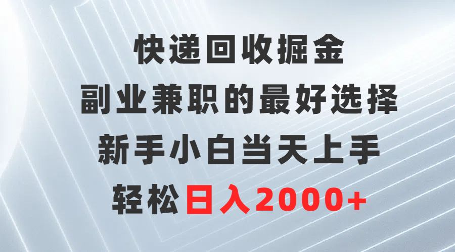 快递回收掘金，长期稳定的副业，新手小白当天上手，轻松日入500+51轻创基地-网创项目资源站-副业创业项目-电脑手机搞钱项目-网赚项目51轻创基地
