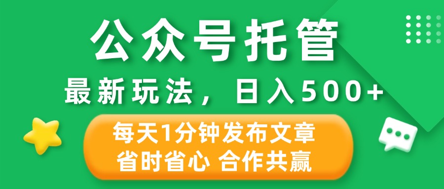 公众号托管合作掘金，最新玩法，每天1分钟发布文章，日入500+51轻创基地-网创项目资源站-副业创业项目-电脑手机搞钱项目-网赚项目51轻创基地