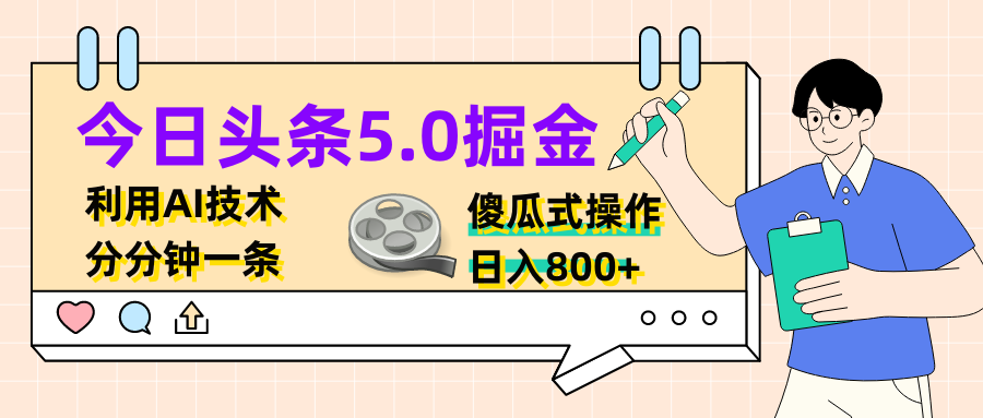 今日头条5.0掘金，利用AI技术，分分钟一条，傻瓜式操作，日入800+51轻创基地-网创项目资源站-副业创业项目-电脑手机搞钱项目-网赚项目51轻创基地