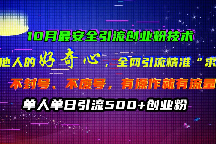 10月最安全引流创业粉技术，利用他人的好奇心，全网引流精准“求带粉”，不封号、不废号，有操作就有流量，单人单日引流500+创业粉51轻创基地-网创项目资源站-副业创业项目-电脑手机搞钱项目-网赚项目51轻创基地