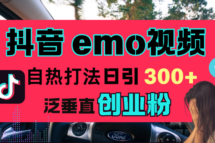 抖音“EMO视频”自热流打法，日引300+泛垂直创业粉51轻创基地-网创项目资源站-副业创业项目-电脑手机搞钱项目-网赚项目51轻创基地
