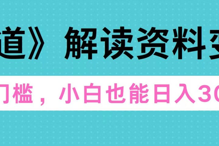 天道解读资料变现，无门槛，小白也能快速上手，稳定日入300+51轻创基地-网创项目资源站-副业创业项目-电脑手机搞钱项目-网赚项目51轻创基地