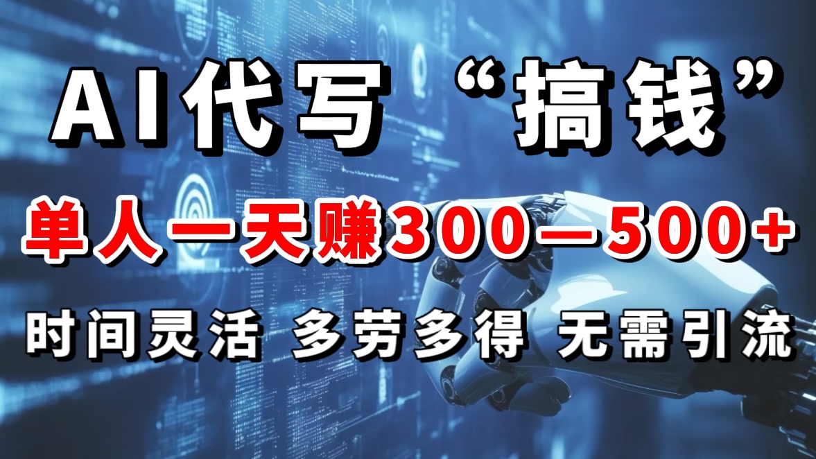 AI代写“搞钱”每天2-3小时，无需引流，轻松日入300-500＋51轻创基地-网创项目资源站-副业创业项目-电脑手机搞钱项目-网赚项目51轻创基地