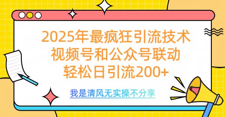 2025年最疯狂引流技术，视频号和公众号联动，轻松日引流200+51轻创基地-网创项目资源站-副业创业项目-电脑手机搞钱项目-网赚项目51轻创基地