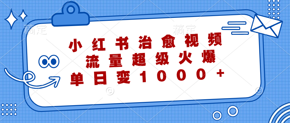 小红书治愈视频，流量超级火爆，单日变现1000+51轻创基地-网创项目资源站-副业创业项目-电脑手机搞钱项目-网赚项目51轻创基地