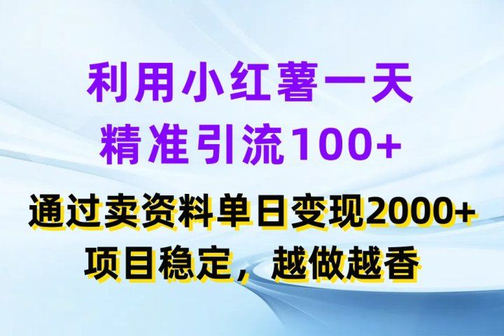 利用小红薯一天精准引流100+，通过卖资料单日变现2000+，项目稳定，越做越香51轻创基地-网创项目资源站-副业创业项目-电脑手机搞钱项目-网赚项目51轻创基地