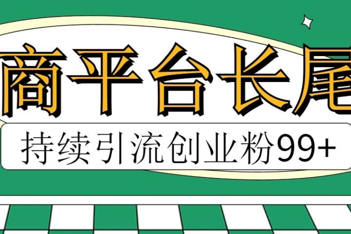 电商平台长尾截流，持续引流创业粉99+51轻创基地-网创项目资源站-副业创业项目-电脑手机搞钱项目-网赚项目51轻创基地