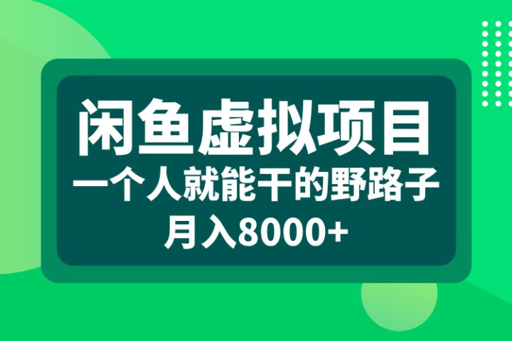 闲鱼虚拟项目，一个人就能干的野路子，月入8000+51轻创基地-网创项目资源站-副业创业项目-电脑手机搞钱项目-网赚项目51轻创基地