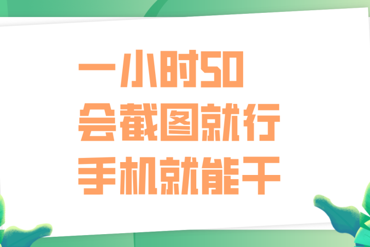 一小时50，只要会截图就行，手机就能干51轻创基地-网创项目资源站-副业创业项目-电脑手机搞钱项目-网赚项目51轻创基地