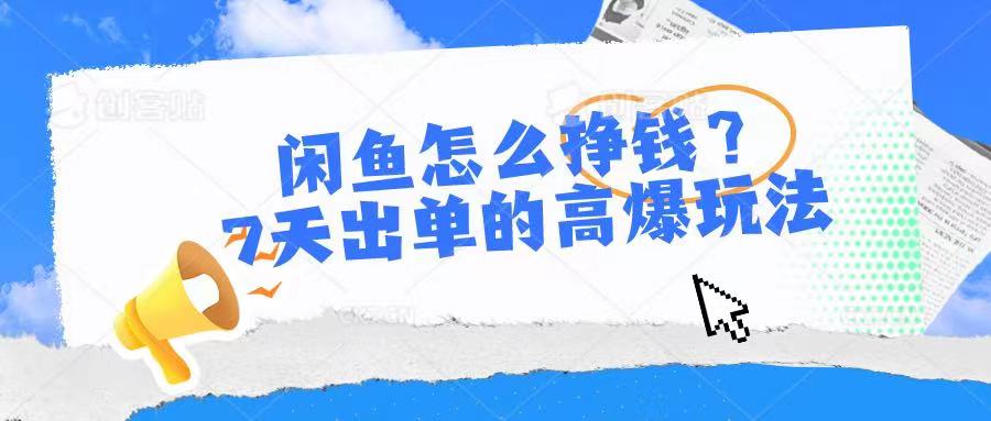 闲鱼怎么挣钱？7天出单的高爆玩法51轻创基地-网创项目资源站-副业创业项目-电脑手机搞钱项目-网赚项目51轻创基地